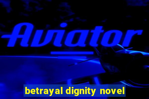 betrayal dignity novel